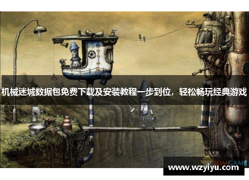 机械迷城数据包免费下载及安装教程一步到位，轻松畅玩经典游戏